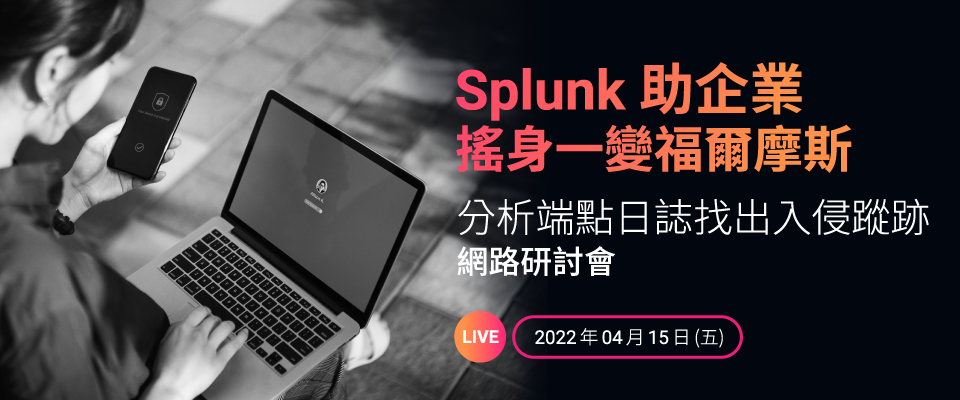 《 Splunk 助企業搖身一變福爾摩斯   分析端點日誌找出入侵蹤跡 》線上研討會